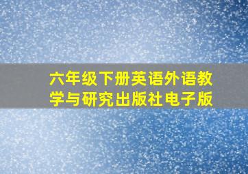 六年级下册英语外语教学与研究出版社电子版