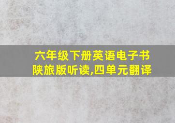 六年级下册英语电子书陕旅版听读,四单元翻译