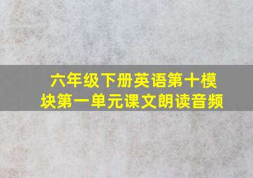 六年级下册英语第十模块第一单元课文朗读音频