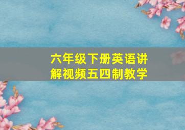 六年级下册英语讲解视频五四制教学