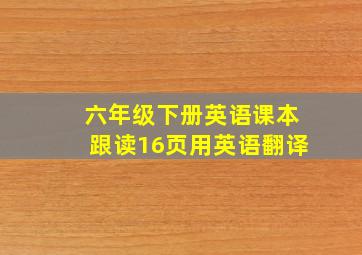 六年级下册英语课本跟读16页用英语翻译