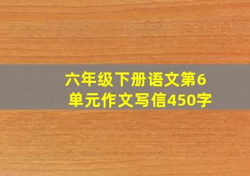 六年级下册语文第6单元作文写信450字