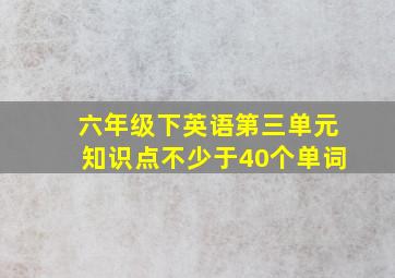 六年级下英语第三单元知识点不少于40个单词