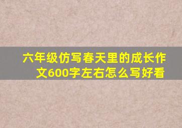 六年级仿写春天里的成长作文600字左右怎么写好看