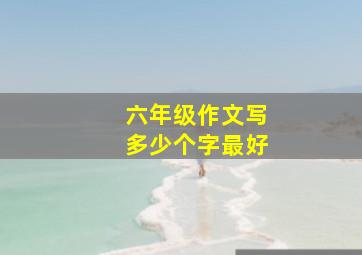 六年级作文写多少个字最好