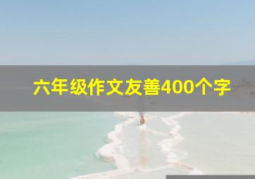 六年级作文友善400个字