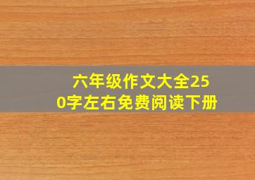 六年级作文大全250字左右免费阅读下册