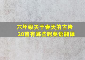 六年级关于春天的古诗20首有哪些呢英语翻译