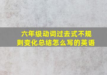 六年级动词过去式不规则变化总结怎么写的英语