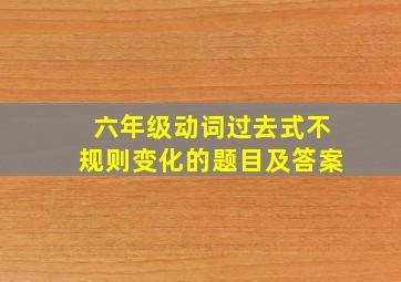 六年级动词过去式不规则变化的题目及答案