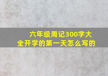 六年级周记300字大全开学的第一天怎么写的