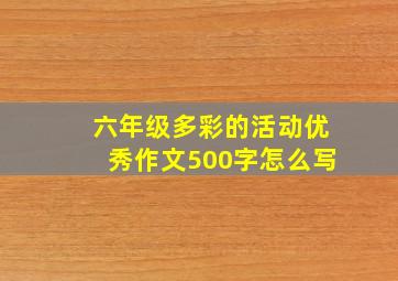 六年级多彩的活动优秀作文500字怎么写