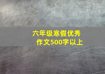 六年级寒假优秀作文500字以上