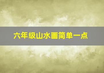 六年级山水画简单一点