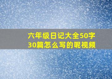 六年级日记大全50字30篇怎么写的呢视频