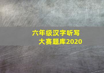 六年级汉字听写大赛题库2020