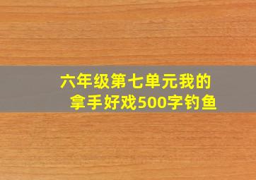 六年级第七单元我的拿手好戏500字钓鱼