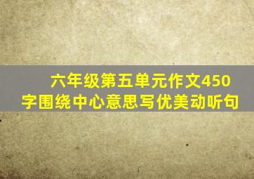 六年级第五单元作文450字围绕中心意思写优美动听句