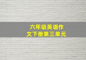 六年级英语作文下册第三单元