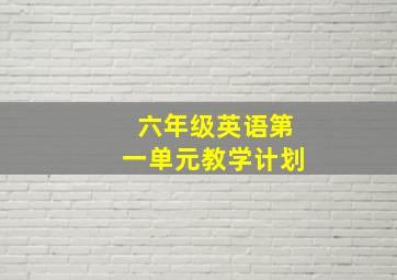 六年级英语第一单元教学计划