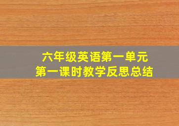 六年级英语第一单元第一课时教学反思总结