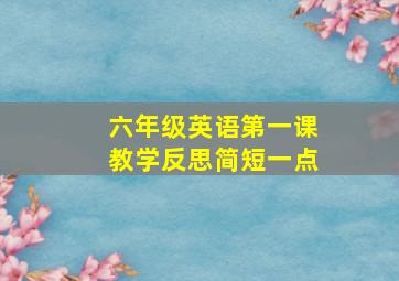 六年级英语第一课教学反思简短一点