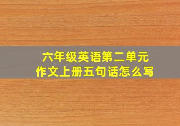 六年级英语第二单元作文上册五句话怎么写