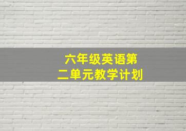 六年级英语第二单元教学计划