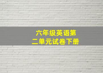 六年级英语第二单元试卷下册