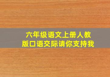 六年级语文上册人教版口语交际请你支持我