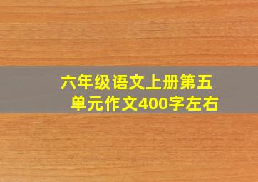 六年级语文上册第五单元作文400字左右