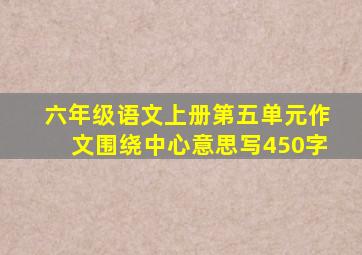 六年级语文上册第五单元作文围绕中心意思写450字