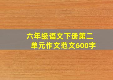 六年级语文下册第二单元作文范文600字