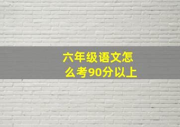 六年级语文怎么考90分以上