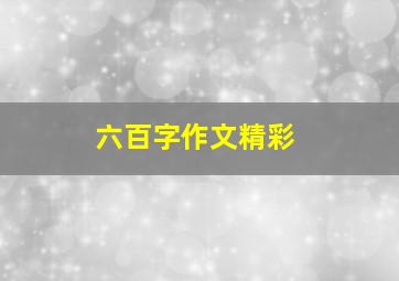 六百字作文精彩