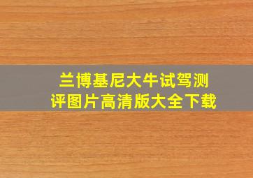 兰博基尼大牛试驾测评图片高清版大全下载