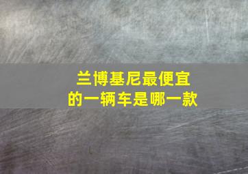 兰博基尼最便宜的一辆车是哪一款