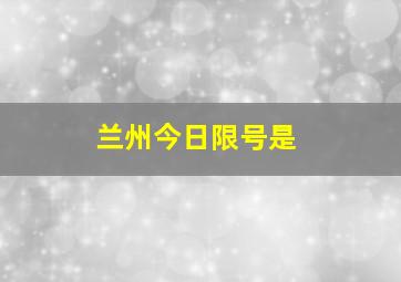 兰州今日限号是