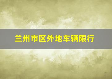 兰州市区外地车辆限行