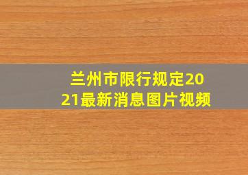 兰州市限行规定2021最新消息图片视频