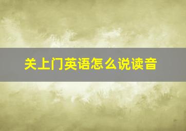 关上门英语怎么说读音