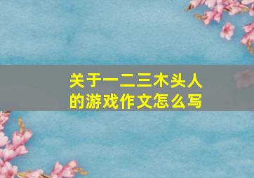 关于一二三木头人的游戏作文怎么写