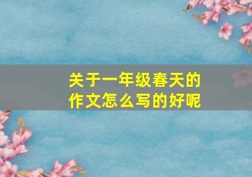 关于一年级春天的作文怎么写的好呢