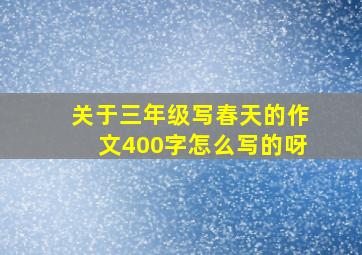 关于三年级写春天的作文400字怎么写的呀