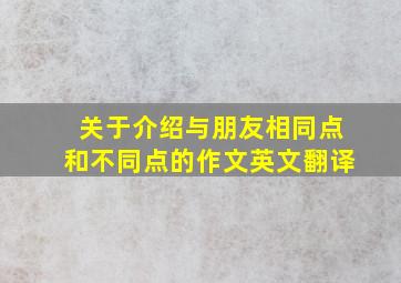 关于介绍与朋友相同点和不同点的作文英文翻译