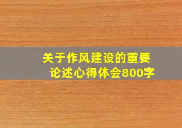 关于作风建设的重要论述心得体会800字