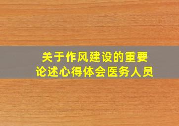 关于作风建设的重要论述心得体会医务人员