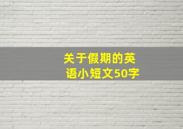 关于假期的英语小短文50字