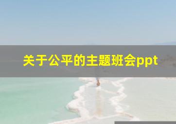 关于公平的主题班会ppt