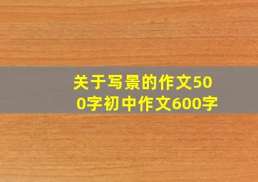 关于写景的作文500字初中作文600字